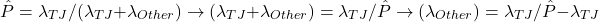 \[\hat{P}= \lambda_{TJ}/(\lambda_{TJ} + \lambda_{Other}) \rightarrow (\lambda_{TJ} + \lambda_{Other}) = \lambda_{TJ}/\hat{P} \rightarrow (\lambda_{Other}) = \lambda_{TJ}/\hat{P} - \lambda_{TJ}\]