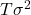 T \sigma^2