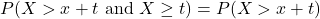 P(X > x + t\textrm{ and }X \geq t) = P(X > x + t)