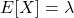 E[X] = \lambda