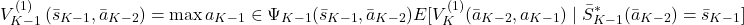 \[V^{(1)}_{K-1} \left( \bar{s}_{K-1}, \bar{a}_{K-2} \right) = \max{a_{K-1} \in \Psi_{K-1} (\bar{s}_{K-1}, \bar{a}_{K-2})} E [ V^{(1)}_K (\bar{a}_{K-2}, a_{K-1}) \mid \bar{S}^{*}_{K-1}(\bar{a}_{K-2}) = \bar{s}_{K-1} ]\]