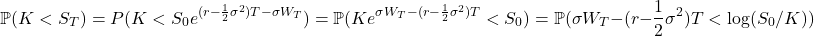 \[\mathbb{P}(K < S_T) = P(K < S_0e^{(r-\frac{1}{2}\sigma^2)T - \sigma W_T}) = \mathbb{P}(Ke^{\sigma W_T - (r - \frac{1}{2} \sigma^2)T} < S_0) = \mathbb{P}(\sigma W_T - (r-\frac{1}{2}\sigma^2)T < \log(S_0/K))\]