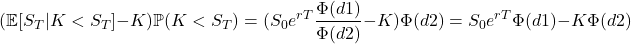 \[(\mathbb{E}[S_T | K < S_T] - K)\mathbb{P}(K<S_T) = (S_0 e^{rT} \frac{\Phi(d1)}{\Phi(d2)} - K)\Phi(d2) = S_0 e^{rT}\Phi(d1)} - K\Phi(d2)\]