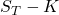 S_T - K