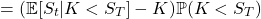 \[= (\mathbb{E}[S_t | K < S_T] - K)\mathbb{P}(K<S_T)\]