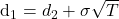 \begin{equation*}$d_1 = d_2 + \sigma \sqrt{T}$\end{equation*}