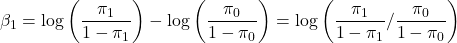 \[\beta_1 = \log\left(\frac{\pi_1}{1 - \pi_1}\right) - \log\left(\frac{\pi_0}{1 - \pi_0}\right) = \log\left(\frac{\pi_1}{1 - \pi_1} / \frac{\pi_0}{1 - \pi_0}\right)\]