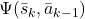 \Psi(\bar{s}_k, \bar{a}_{k-1})