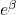 e^\beta