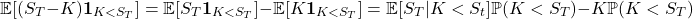 \[\mathbb{E}[(S_T - K)\textbf{1}_{K < S_T}] = \mathbb{E}[S_T\textbf{1}_{K < S_T}] - \mathbb{E}[K\textbf{1}_{K < S_T}] = \mathbb{E}[S_T | K < S_t]\mathbb{P}(K<S_T) - K\mathbb{P}(K<S_T)\]