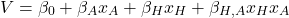 \[V = \beta_0 + \beta_A x_A + \beta_H x_H + \beta_{H, A} x_H x_A\]