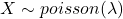 X \sim poisson(\lambda)